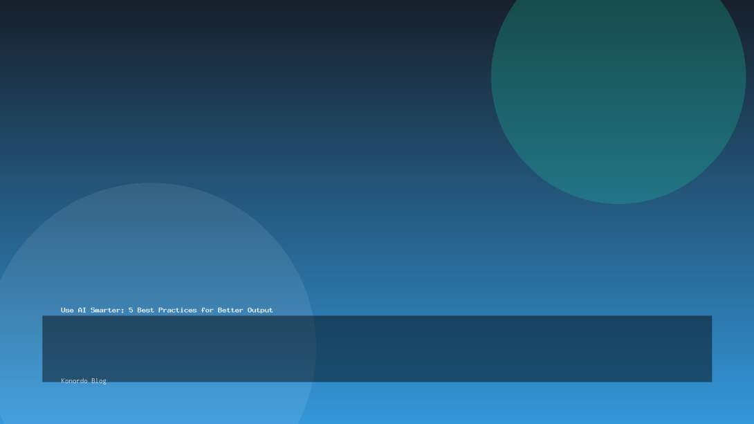 Use AI Smarter: 5 Best Practices for Better Output