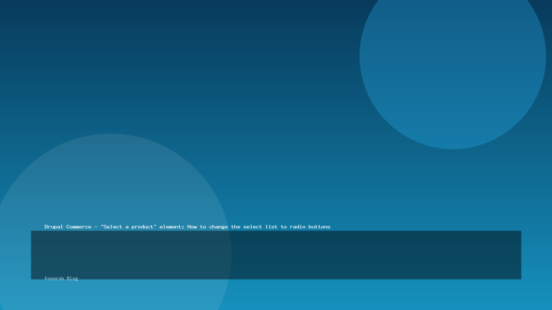 Drupal Commerce - "Select a product" element: How to change the select list to radio buttons